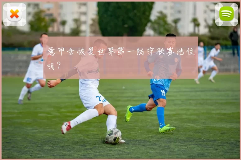 意甲会恢复世界第一防守联赛地位吗？