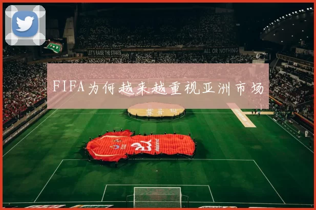 FIFA为何越来越重视亚洲市场