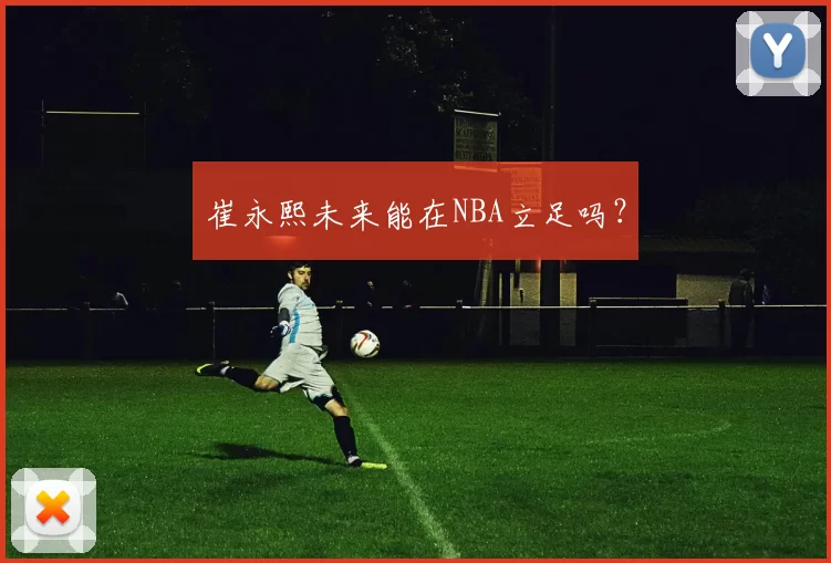 崔永熙未来能在NBA立足吗？